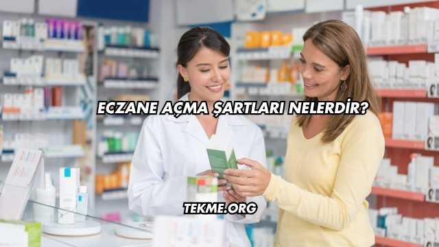 Eczane Açma Şartları Nelerdir?