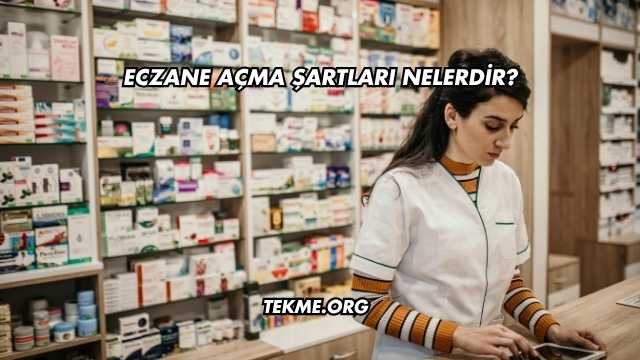 Eczane Açma Şartları Nelerdir?