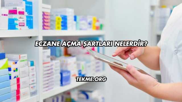 Eczane Açma Şartları Nelerdir?