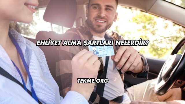 Ehliyet Alma Şartları Nelerdir