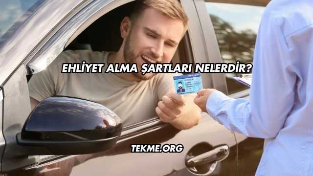 Ehliyet Alma Şartları Nelerdir
