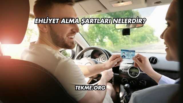 Ehliyet Alma Şartları Nelerdir