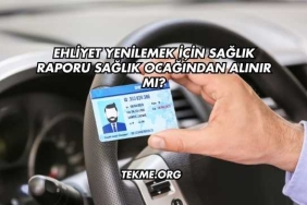 Ehliyet Yenilemek İçin Sağlık Raporu Sağlık Ocağından Alınır mı?