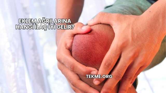 Eklem Ağrılarına Hangi İlaç İyi Gelir?
