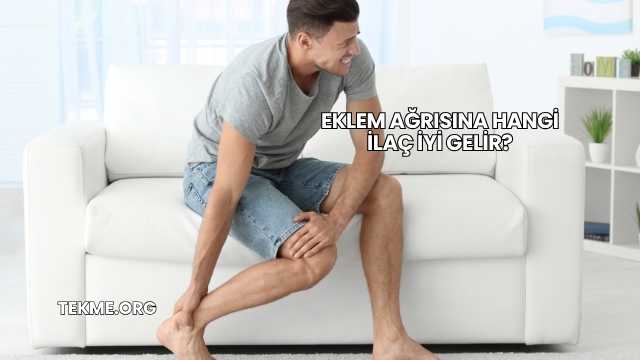 Eklem Ağrısına Hangi İlaç İyi Gelir?