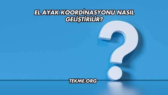 El Ayak Koordinasyonu Nasıl Geliştirilir?