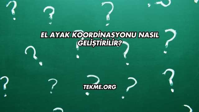 El Ayak Koordinasyonu Nasıl Geliştirilir?
