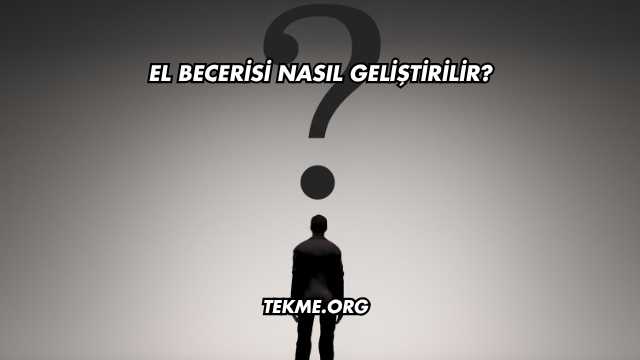 El Becerisi Nasıl Geliştirilir?