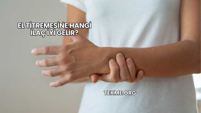 El Titremesine Hangi İlaç İyi Gelir?