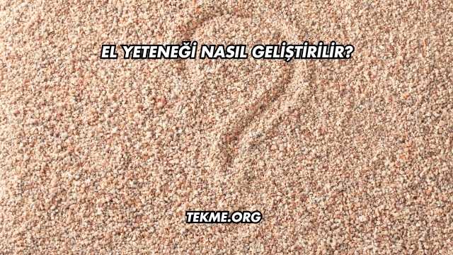 El Yeteneği Nasıl Geliştirilir?