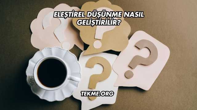 Eleştirel Düşünme Nasıl Geliştirilir?