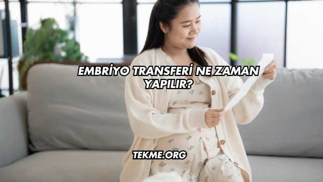 Embriyo Transferi Ne Zaman Yapılır?