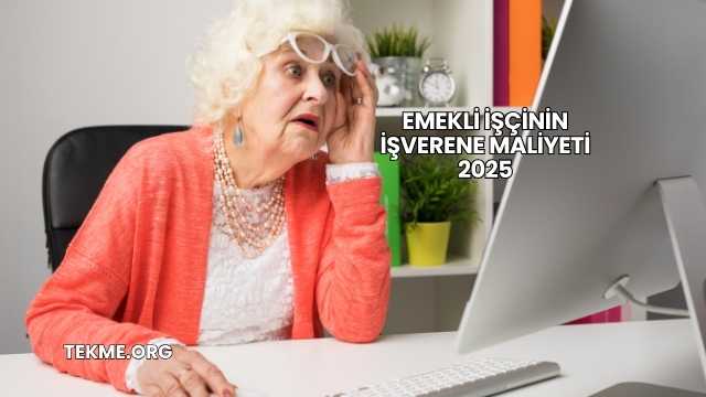 Emekli İşçinin İşverene Maliyeti 2025