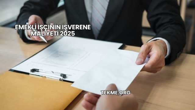 Emekli İşçinin İşverene Maliyeti 2025
