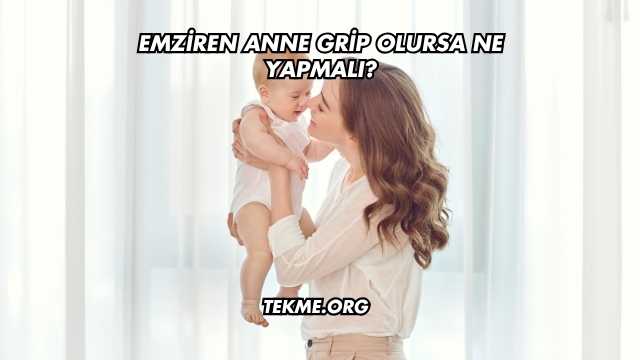 Emziren Anne Grip Olursa Ne Yapmalı?