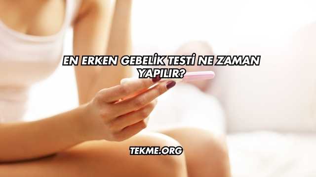 En Erken Gebelik Testi Ne Zaman Yapılır?