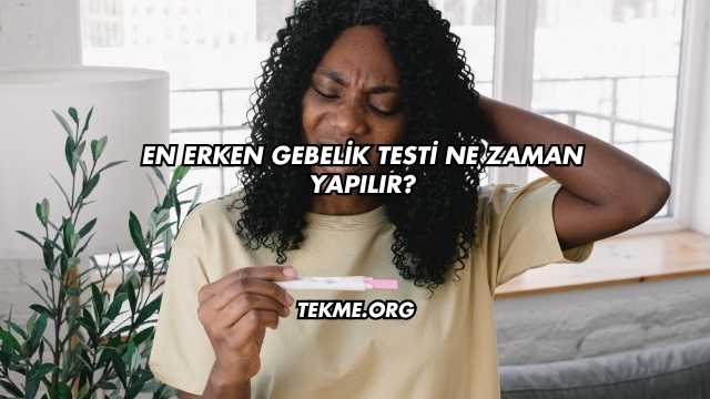 En Erken Gebelik Testi Ne Zaman Yapılır?