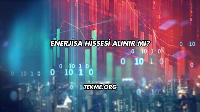 Enerjisa Hissesi Alınır mı?