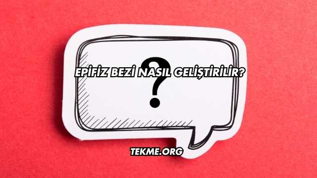 Epifiz Bezi Nasıl Geliştirilir?