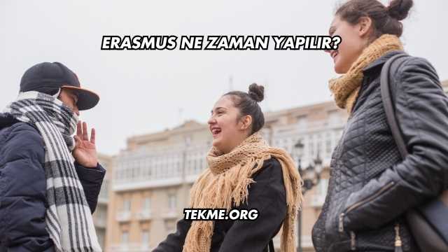 Erasmus Ne Zaman Yapılır?