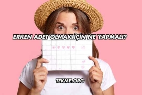 Erken Adet Olmak İçin Ne Yapmalı?