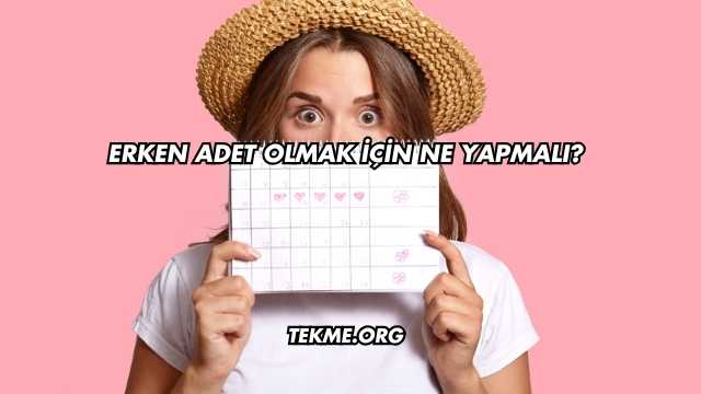 Erken Adet Olmak İçin Ne Yapmalı?