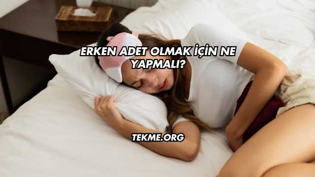 Erken Adet Olmak İçin Ne Yapmalı?