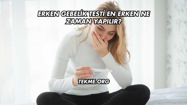Erken Gebelik Testi En Erken Ne Zaman Yapılır?