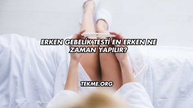 Erken Gebelik Testi En Erken Ne Zaman Yapılır?