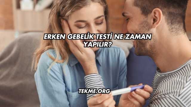 Erken Gebelik Testi Ne Zaman Yapılır?
