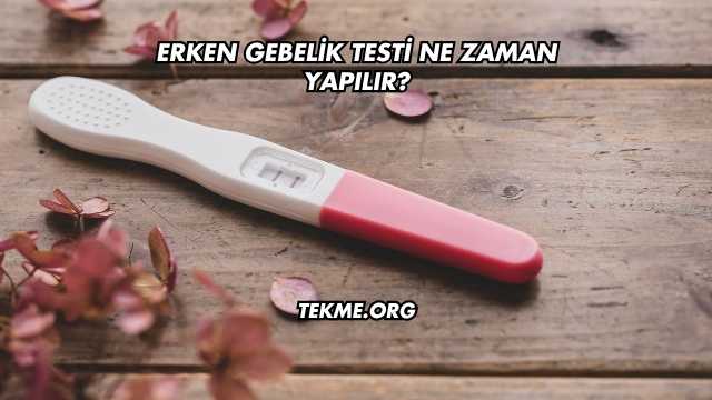 Erken Gebelik Testi Ne Zaman Yapılır?