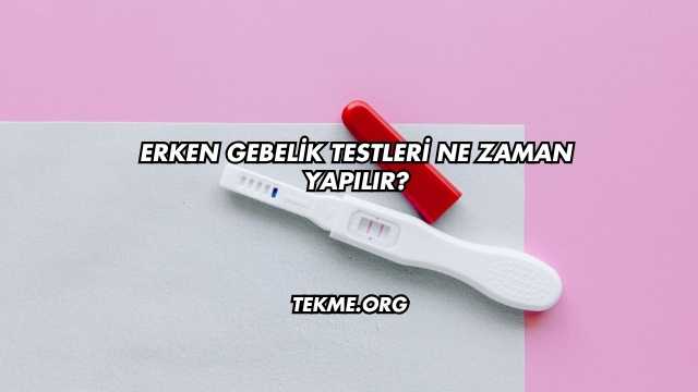 Erken Gebelik Testleri Ne Zaman Yapılır?