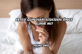Ertesi Gün Hapı İlişkiden Önce Alınır mı?