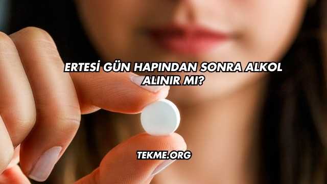 Ertesi Gün Hapından Sonra Alkol Alınır mı?