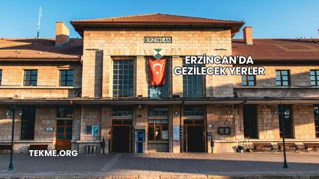 Erzincan'da Gezilecek Yerler
