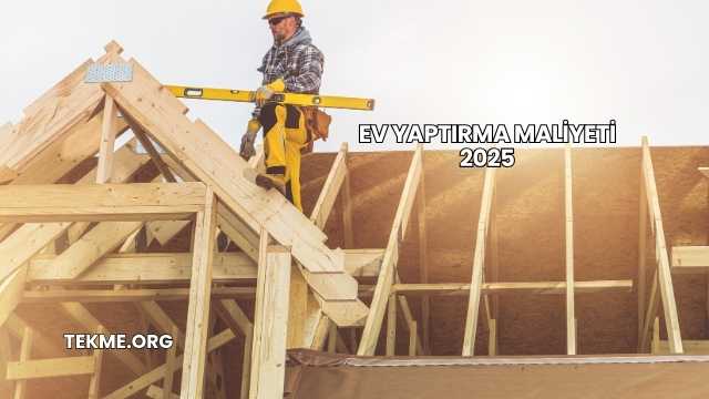 Ev Yaptırma Maliyeti 2025