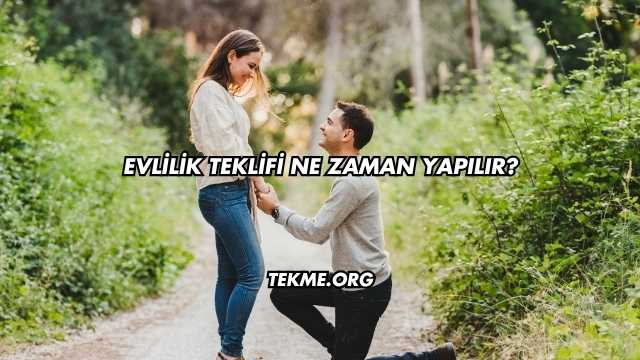 Evlilik Teklifi Ne Zaman Yapılır?