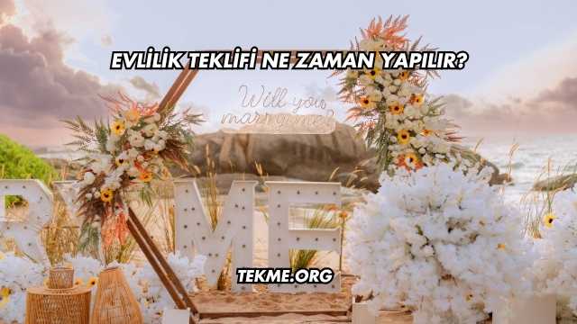 Evlilik Teklifi Ne Zaman Yapılır?