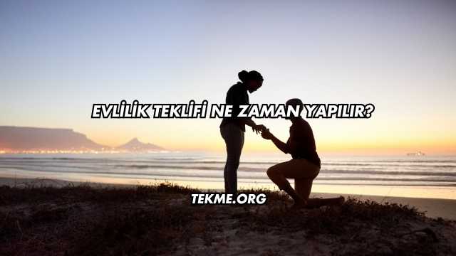 Evlilik Teklifi Ne Zaman Yapılır?