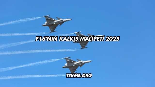 F16'nın Kalkış Maliyeti 2025