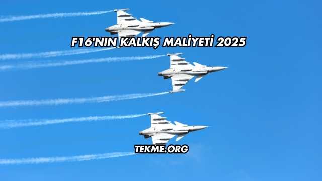 F16'nın Kalkış Maliyeti 2025