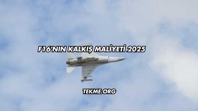 F16'nın Kalkış Maliyeti 2025