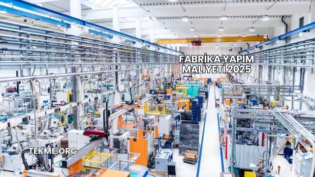 Fabrika Yapım Maliyeti 2025