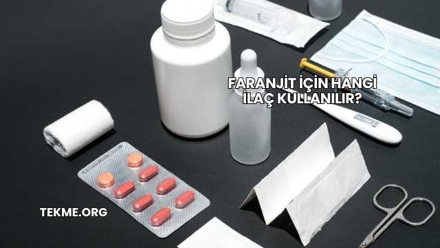 Faranjit İçin Hangi İlaç Kullanılır?