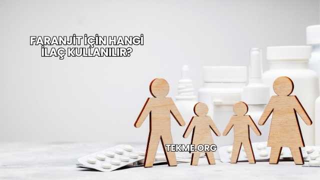 Faranjit İçin Hangi İlaç Kullanılır?