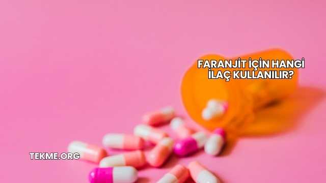 Faranjit İçin Hangi İlaç Kullanılır?