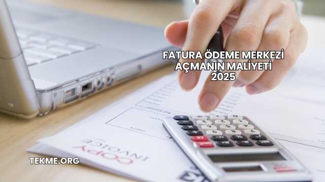 Fatura Ödeme Merkezi Açmanın Maliyeti 2025