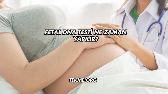 Fetal DNA Testi Ne Zaman Yapılır?