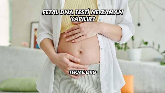 Fetal DNA Testi Ne Zaman Yapılır?