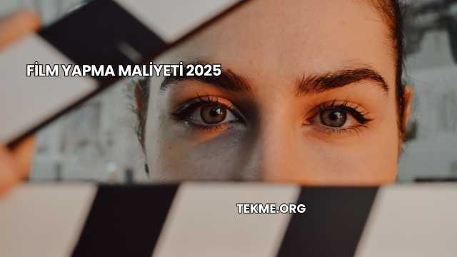 Film Yapma Maliyeti 2025Film Yapma Maliyeti 2025